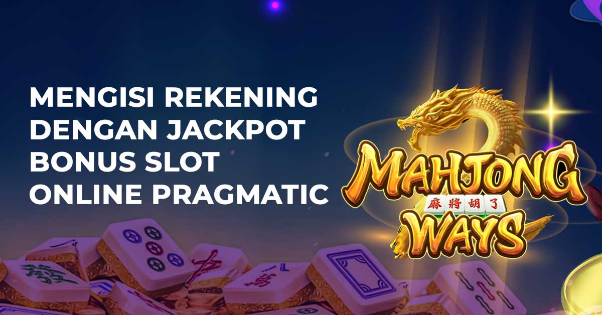 Mengisi Rekening Dengan Jackpot Bonus Slot Online Pragmatic